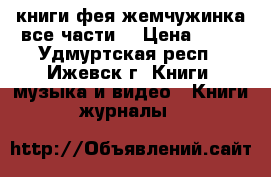 книги фея жемчужинка все части. › Цена ­ 50 - Удмуртская респ., Ижевск г. Книги, музыка и видео » Книги, журналы   